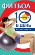 Фитбол за 10 минут в день 2005 г ISBN 978-5-222-05929-6 инфо 8308h.
