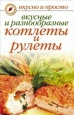 Вкусные и разнообразные котлеты и рулеты 2010 г ISBN 978-5-7905-4752-2 инфо 8407h.