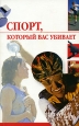 Спорт, который вас убивает 2007 г ISBN 5-9533-1728-Х инфо 8800h.