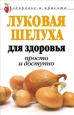 Луковая шелуха для здоровья: Просто и доступно 2007 г ISBN 978-5-7905-4070-7 инфо 8905h.