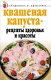 Квашеная капуста – рецепты здоровья и красоты 2007 г ISBN 978-5-7905-4066-0 инфо 8927h.