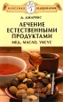 Лечение естественными продуктами Мед, масло, уксус Серия: Классика оздоровления Теория и практика инфо 8961h.