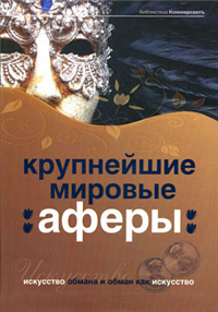 Крупнейшие мировые аферы Искусство обмана и обман как искусство Серия: Библиотека "Ъ" инфо 9188h.