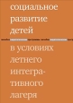 Социальное развитие детей в условиях летнего интегративного лагеря Серия: Лечебно-педагогические программы инфо 9491h.